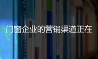 門(mén)窗企業(yè)的營(yíng)銷(xiāo)渠道正在發(fā)生變革
