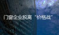 門窗企業(yè)脫離“價格戰(zhàn)”黑洞需要怎么做？