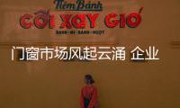 門窗市場風起云涌 企業如何“穩坐釣魚臺”