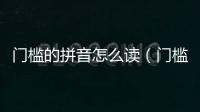 門檻的拼音怎么讀（門檻的拼音）