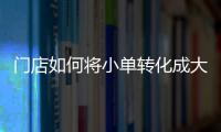 門店如何將小單轉化成大單