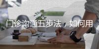 門診溝通五步法，如何用最快時間讓患者信任你？