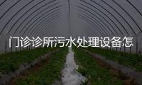 門診診所污水處理設備怎么處理？