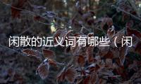 閑散的近義詞有哪些（閑散的近義詞）