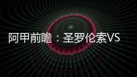 阿甲前瞻：圣羅倫索VS戈登克魯茲，圣羅倫索實力下滑且平局偏多