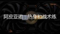 阿皮亞諾：熱身和戰(zhàn)術(shù)練習(xí)賽