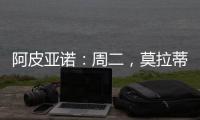 阿皮亞諾：周二，莫拉蒂主席來(lái)到訓(xùn)練基地