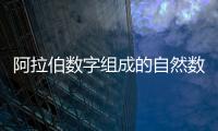阿拉伯數(shù)字組成的自然數(shù)有幾個（自然數(shù)有幾個）