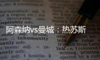 阿森納vs曼城：熱蘇斯PK哈蘭德，厄德高、福登首發