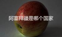 阿塞拜疆是哪個(gè)國家
