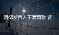 阿德發言人不滿罰款 昔日國王路在何方？