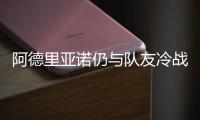 阿德里亞諾仍與隊友冷戰？