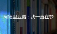 阿德里亞諾：我一直在夢想著這一時刻