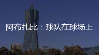 阿布扎比：球隊(duì)在球場上訓(xùn)練60分鐘