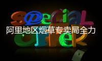 阿里地區煙草專賣局全力凈化轄區煙草市場環境