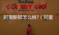 阿里斯頓怎么樣?（阿里斯頓怎么樣）