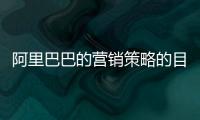 阿里巴巴的營銷策略的目的（阿里巴巴的營銷策略）