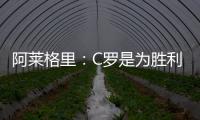 阿萊格里：C羅是為勝利編程的機器 國米可挑戰(zhàn)歐冠八強