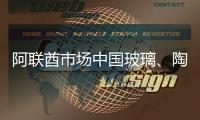 阿聯酋市場中國玻璃、陶瓷等建材價格將上漲10％至15％,行業資訊