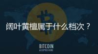 闊葉黃檀屬于什么檔次？闊葉黃檀的特性有哪些？