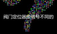閥門定位器按信號不同的分類