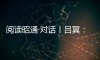 閱讀昭通·對話丨呂翼：精神境界的提升，也需要人類命運共同體