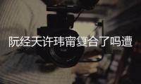 阮經(jīng)天許瑋甯復(fù)合了嗎遭否認(rèn) 分手原因竟是男方多次劈腿