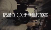 阮星竹（關(guān)于阮星竹的基本情況說明介紹）
