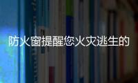 防火窗提醒您火災(zāi)逃生的主要關(guān)鍵,行業(yè)資訊