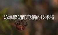 防爆照明配電箱的技術特點