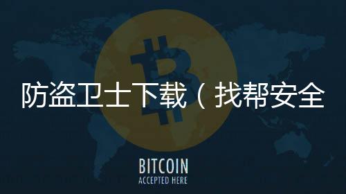 防盜衛(wèi)士下載（找?guī)桶踩辣I衛(wèi)士官網(wǎng)）