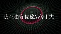防不勝防 揭秘裝修十大常見騙人語錄