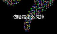 防曬霜怎么洗掉