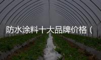 防水涂料十大品牌價格（防水涂料十大品牌）