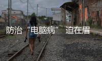 防治“電腦病” 迫在眉睫！