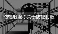 防輻射服（關于防輻射服的基本情況說明介紹）