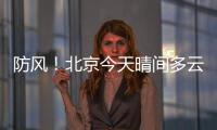 防風！北京今天晴間多云 北風勁吹陣風可達7級