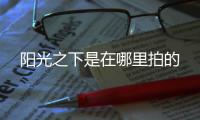 陽光之下是在哪里拍的
