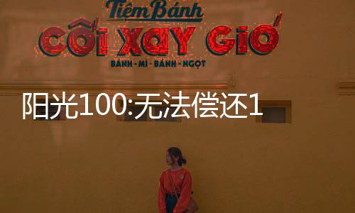 陽(yáng)光100:無法償還1.79億美元到期票據(jù)