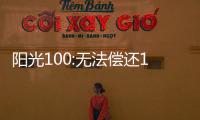 陽光100:無法償還1.79億美元到期票據