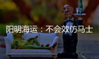 陽明海運(yùn)：不會效仿馬士基大規(guī)模裁員