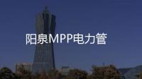 陽(yáng)泉MPP電力管
