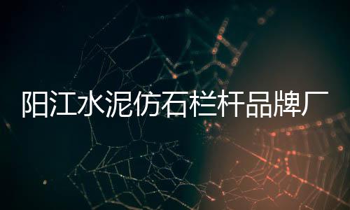 陽江水泥仿石欄桿品牌廠家——友翠圍欄
