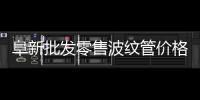 阜新批發(fā)零售波紋管價(jià)格優(yōu)惠
