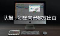 隊報：狼堡向巴黎發出首份租借埃基蒂克報價