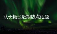 隊長暢談近期熱點話題 夸雷斯馬收拾行囊