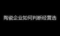 陶瓷企業(yè)如何判斷經(jīng)營選址是否合理?