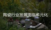 陶瓷行業發展面臨多元化趨勢