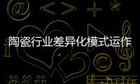 陶瓷行業差異化模式運作探析