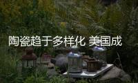 陶瓷趨于多樣化 美國成全球**大陶瓷進(jìn)口國